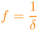 \[\color{orange}
f=\frac{1}{\delta}
\]